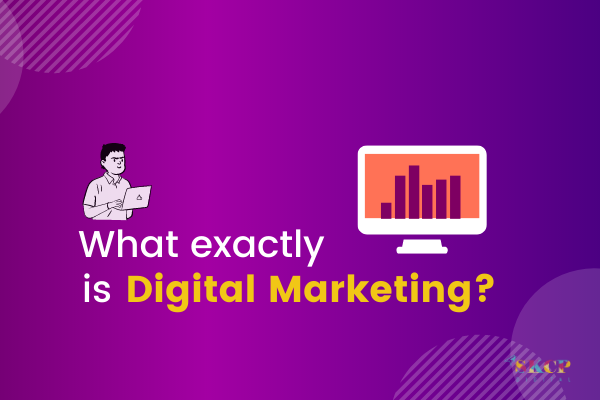 What exactly is Digital Marketing?